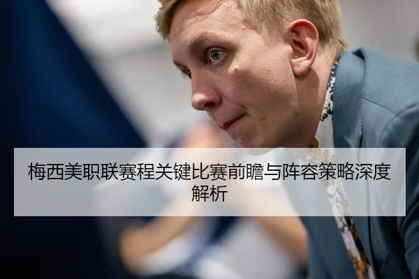 梅西美职联赛程关键比赛前瞻与阵容策略深度解析